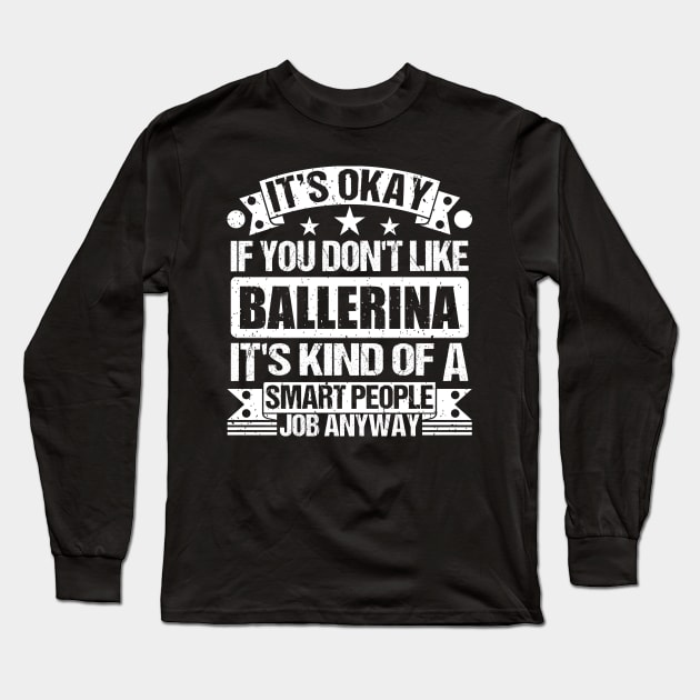 Ballerina lover It's Okay If You Don't Like Ballerina It's Kind Of A Smart People job Anyway Long Sleeve T-Shirt by Benzii-shop 